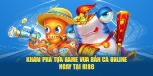 Khám Phá Tựa Game Vua Bắn Cá Online Ngay Tại Nhà Cái Hi88